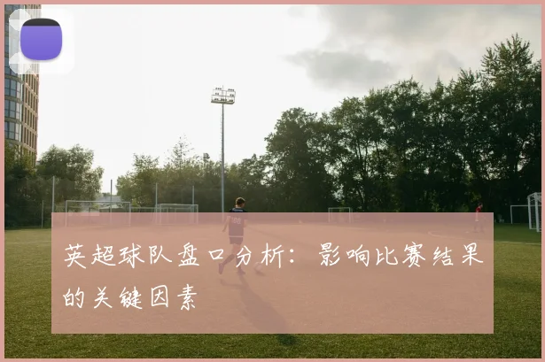 英超球队盘口分析：影响比赛结果的关键因素