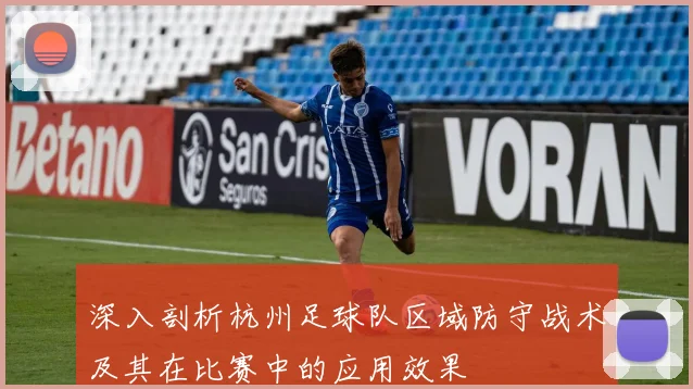 深入剖析杭州足球队区域防守战术及其在比赛中的应用效果